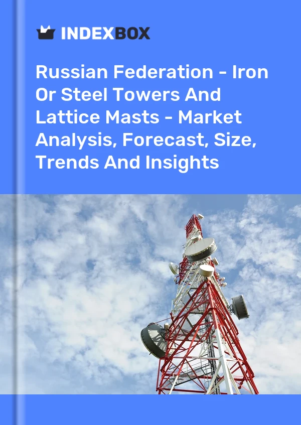 Report Russian Federation - Iron or Steel Towers and Lattice Masts - Market Analysis, Forecast, Size, Trends and Insights for 499$