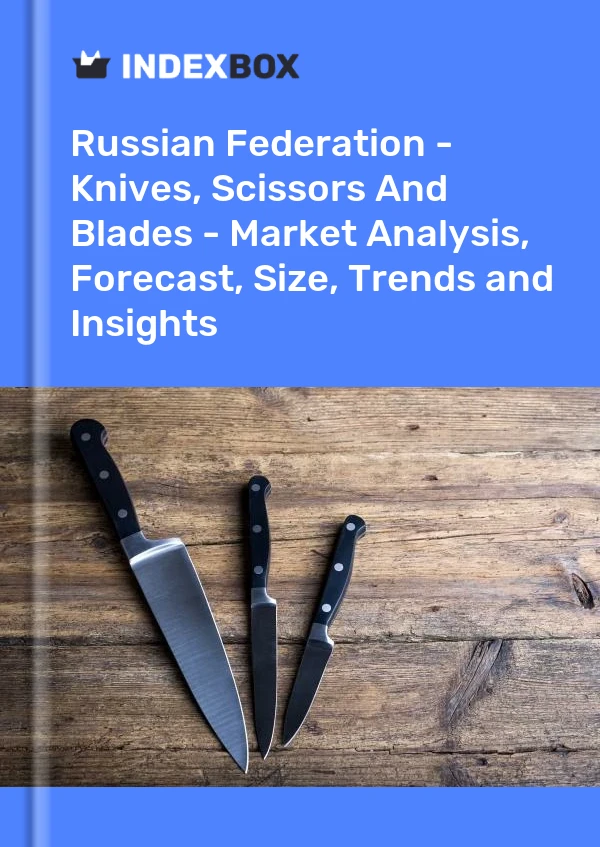 Report Russian Federation - Knives, Scissors and Blades - Market Analysis, Forecast, Size, Trends and Insights for 499$