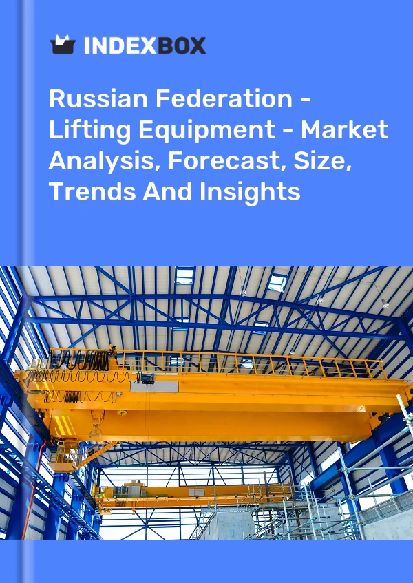 Report Russian Federation - Lifting Equipment - Market Analysis, Forecast, Size, Trends and Insights for 499$
