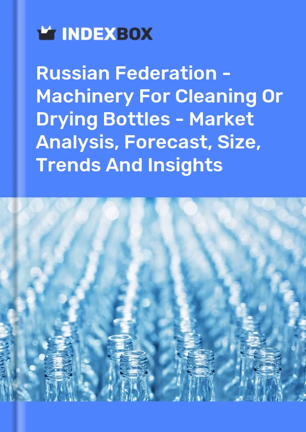 Russian Federation - Machinery For Cleaning Or Drying Bottles - Market Analysis, Forecast, Size, Trends And Insights