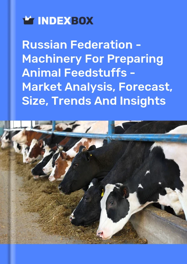 Report Russian Federation - Machinery for Preparing Animal Feedstuffs - Market Analysis, Forecast, Size, Trends and Insights for 499$