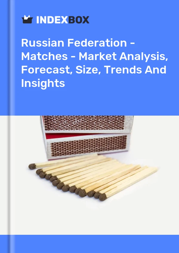 Report Russian Federation - Matches - Market Analysis, Forecast, Size, Trends and Insights for 499$