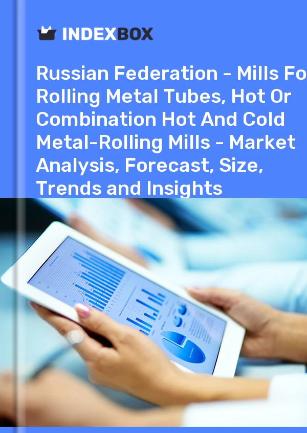 Report Russian Federation - Mills for Rolling Metal Tubes, Hot or Combination Hot and Cold Metal-Rolling Mills - Market Analysis, Forecast, Size, Trends and Insights for 499$