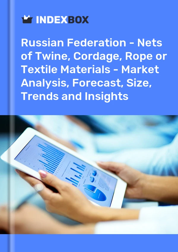 Report Russian Federation - Nets of Twine, Cordage, Rope or Textile Materials - Market Analysis, Forecast, Size, Trends and Insights for 499$