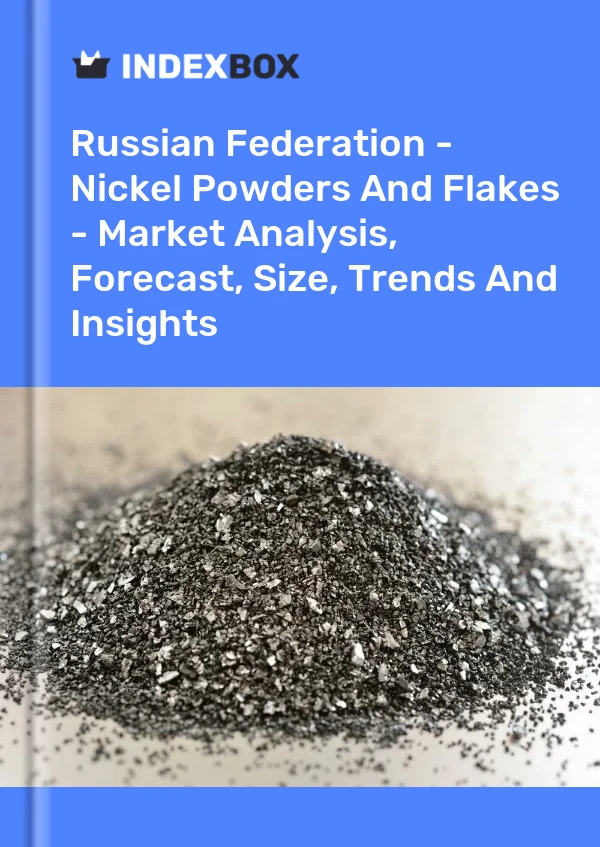 Report Russian Federation - Nickel Powders and Flakes - Market Analysis, Forecast, Size, Trends and Insights for 499$