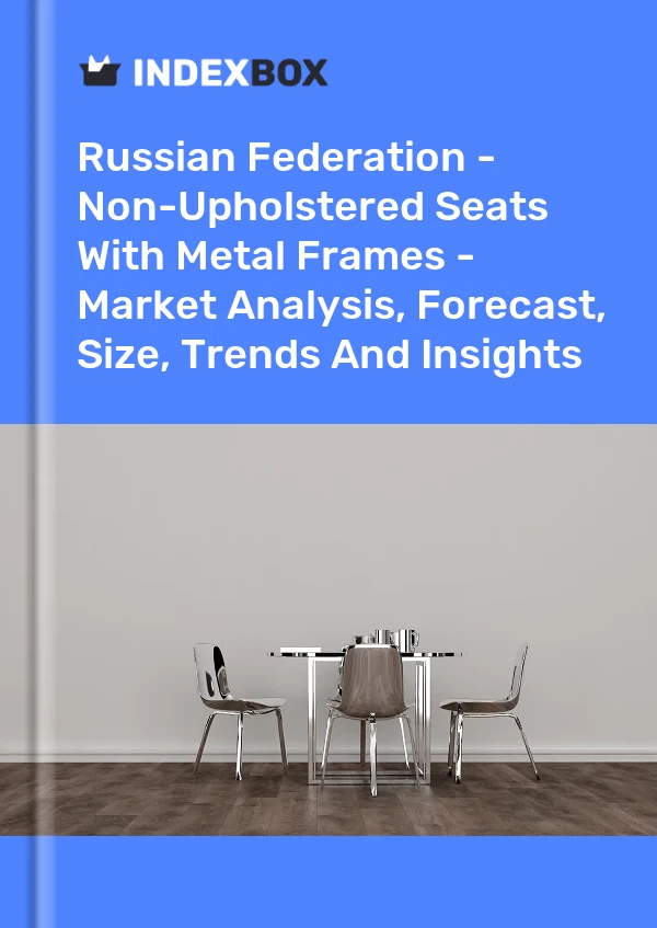 Report Russian Federation - Non-Upholstered Seats With Metal Frames - Market Analysis, Forecast, Size, Trends and Insights for 499$