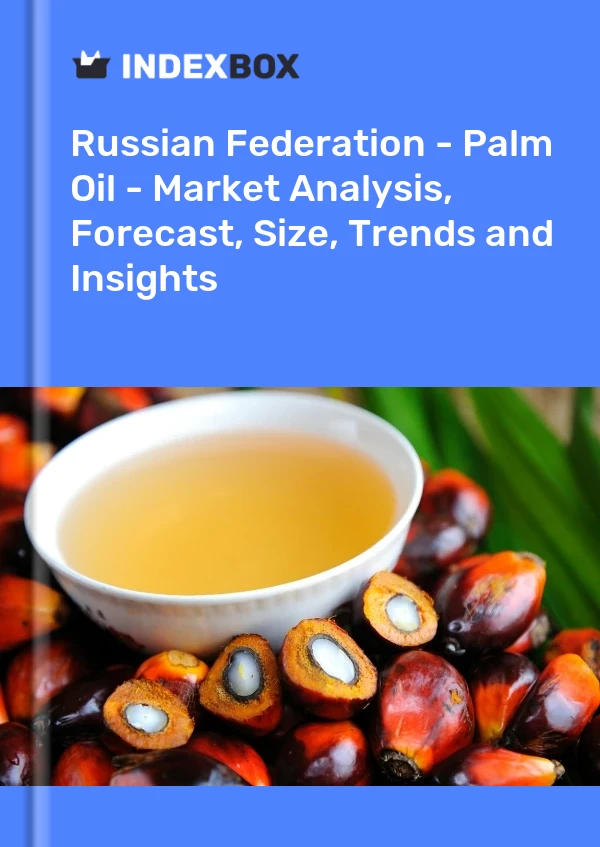 Russian Federation - Palm Oil - Market Analysis, Forecast, Size, Trends and Insights