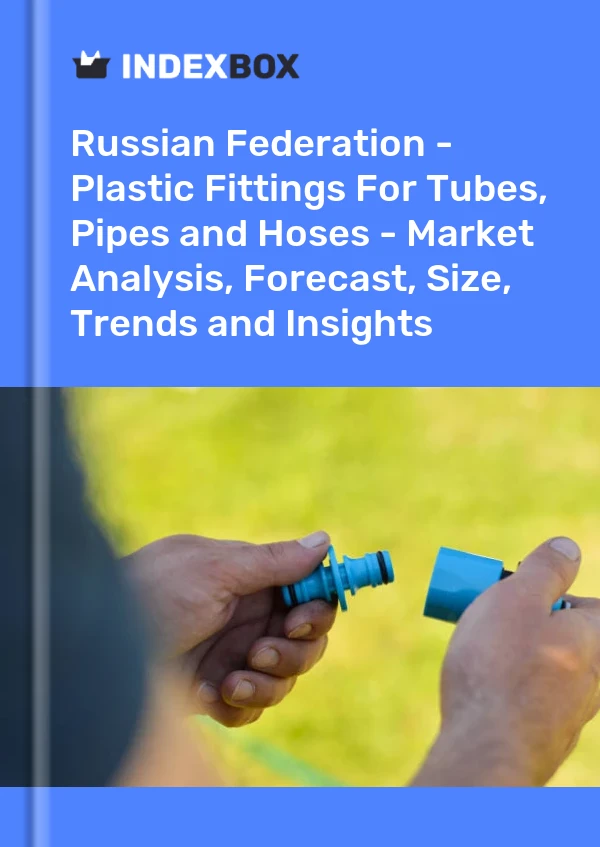 Report Russian Federation - Plastic Fittings for Tubes, Pipes and Hoses - Market Analysis, Forecast, Size, Trends and Insights for 499$