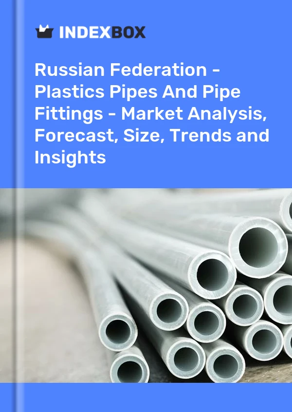 Report Russian Federation - Plastics Pipes and Pipe Fittings - Market Analysis, Forecast, Size, Trends and Insights for 499$