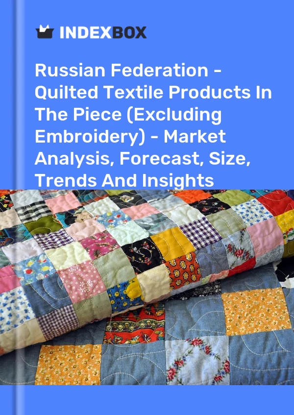 Report Russian Federation - Quilted Textile Products in the Piece (Excluding Embroidery) - Market Analysis, Forecast, Size, Trends and Insights for 499$