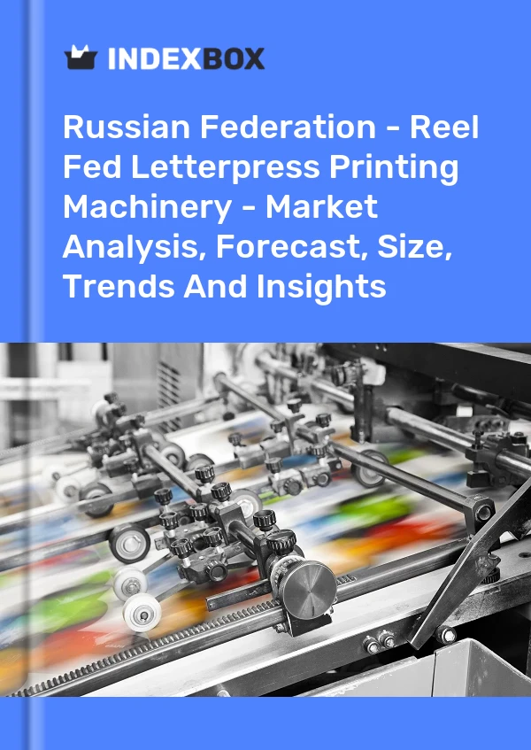 Report Russian Federation - Reel Fed Letterpress Printing Machinery - Market Analysis, Forecast, Size, Trends and Insights for 499$