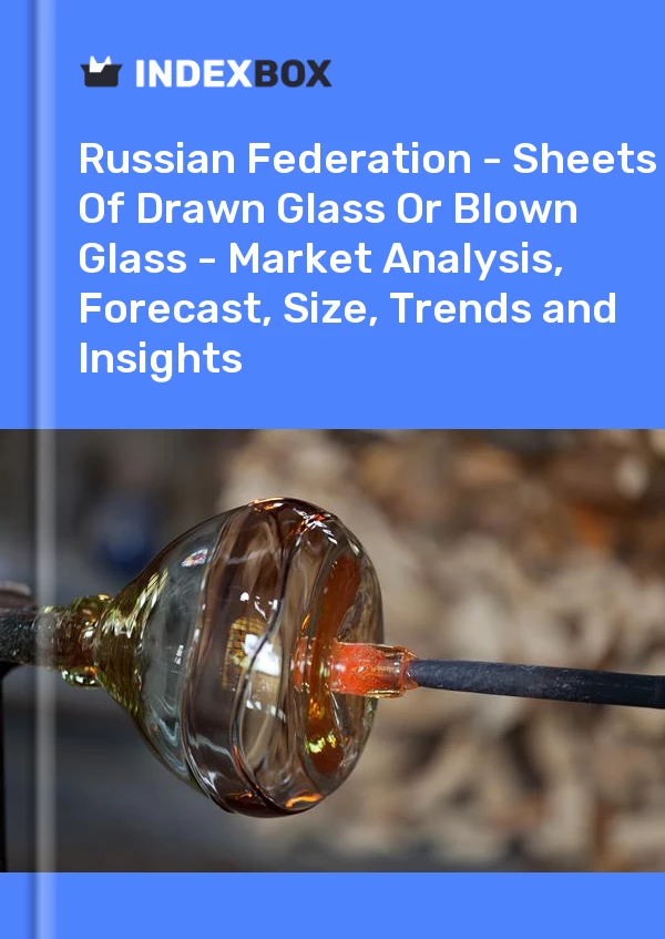 Report Russian Federation - Sheets of Drawn Glass or Blown Glass - Market Analysis, Forecast, Size, Trends and Insights for 499$