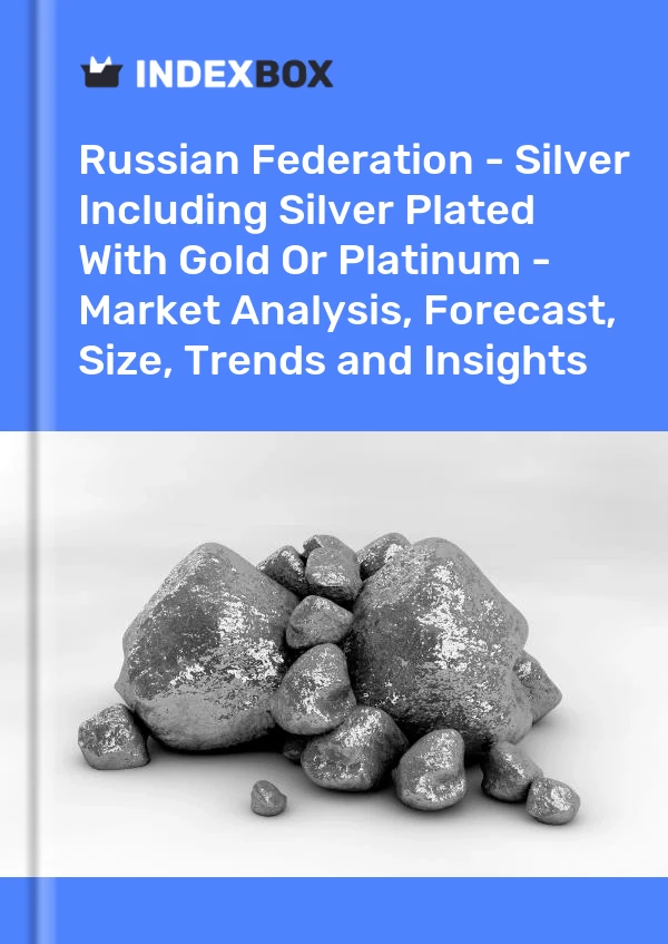 Report Russian Federation - Silver Including Silver Plated With Gold or Platinum - Market Analysis, Forecast, Size, Trends and Insights for 499$
