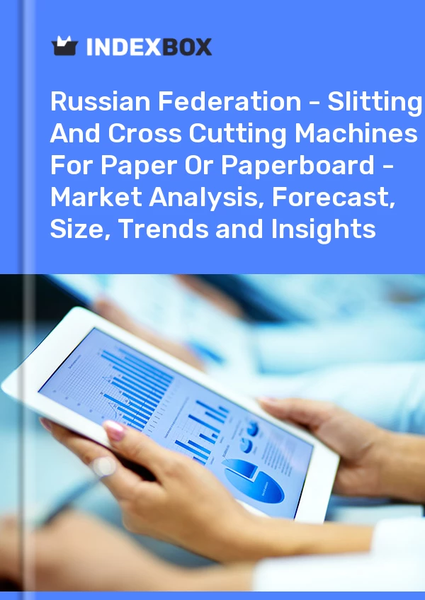 Report Russian Federation - Slitting and Cross Cutting Machines for Paper or Paperboard - Market Analysis, Forecast, Size, Trends and Insights for 499$