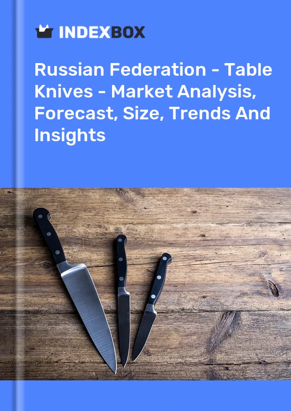 Report Russian Federation - Table Knives - Market Analysis, Forecast, Size, Trends and Insights for 499$