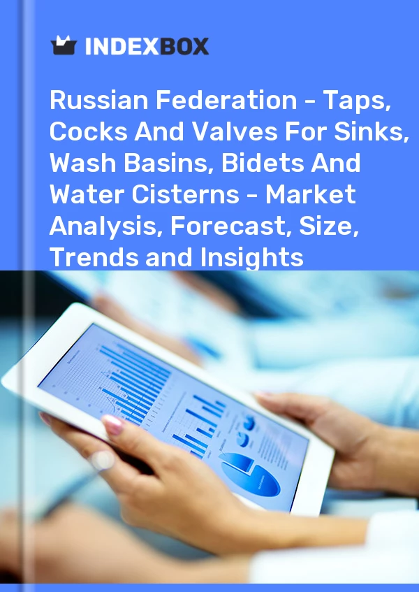 Report Russian Federation - Taps, Cocks and Valves for Sinks, Wash Basins, Bidets and Water Cisterns - Market Analysis, Forecast, Size, Trends and Insights for 499$