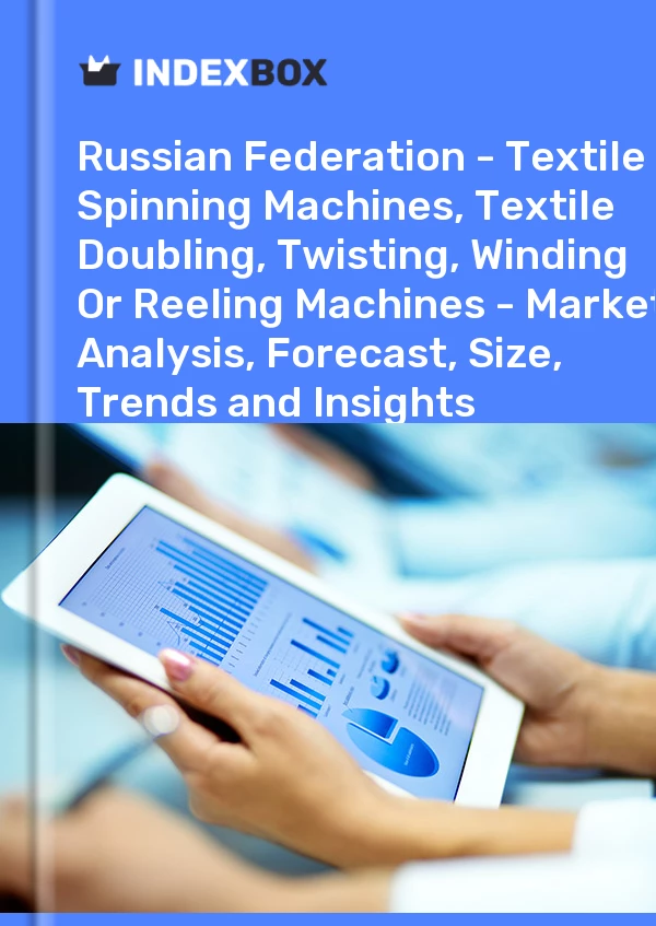 Report Russian Federation - Textile Spinning Machines, Textile Doubling, Twisting, Winding or Reeling Machines - Market Analysis, Forecast, Size, Trends and Insights for 499$