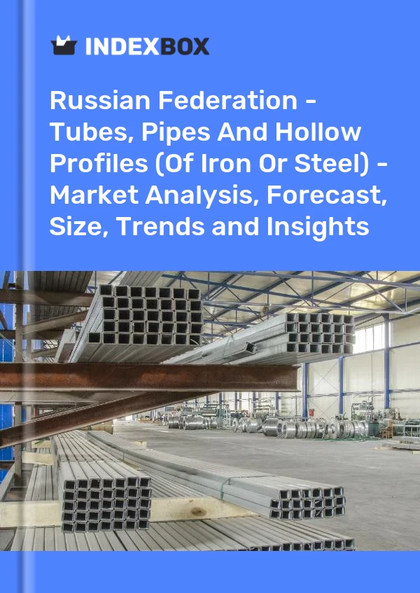 Report Russian Federation - Tubes, Pipes and Hollow Profiles (Of Iron or Steel) - Market Analysis, Forecast, Size, Trends and Insights for 499$