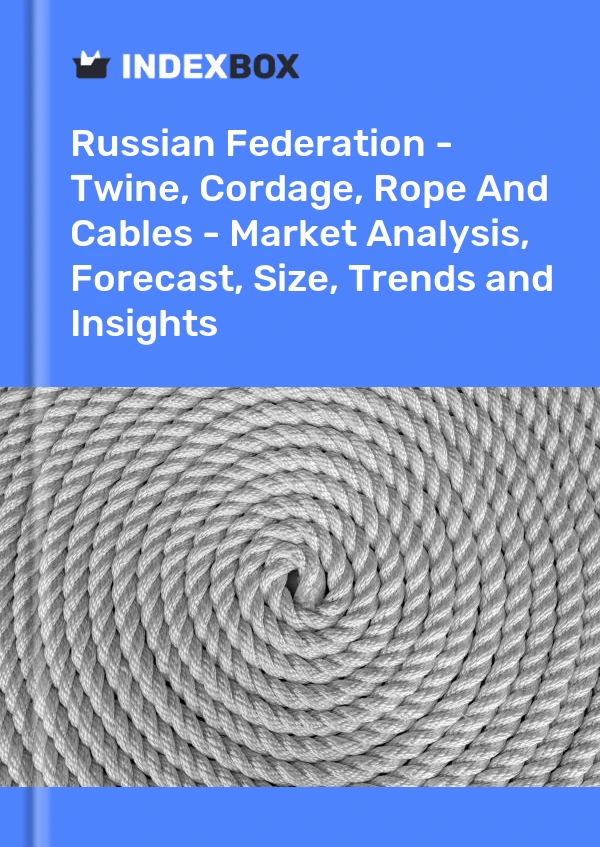 Report Russian Federation - Twine, Cordage, Rope and Cables - Market Analysis, Forecast, Size, Trends and Insights for 499$