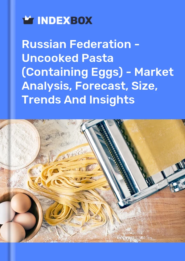 Russian Federation - Uncooked Pasta (Containing Eggs) - Market Analysis, Forecast, Size, Trends And Insights