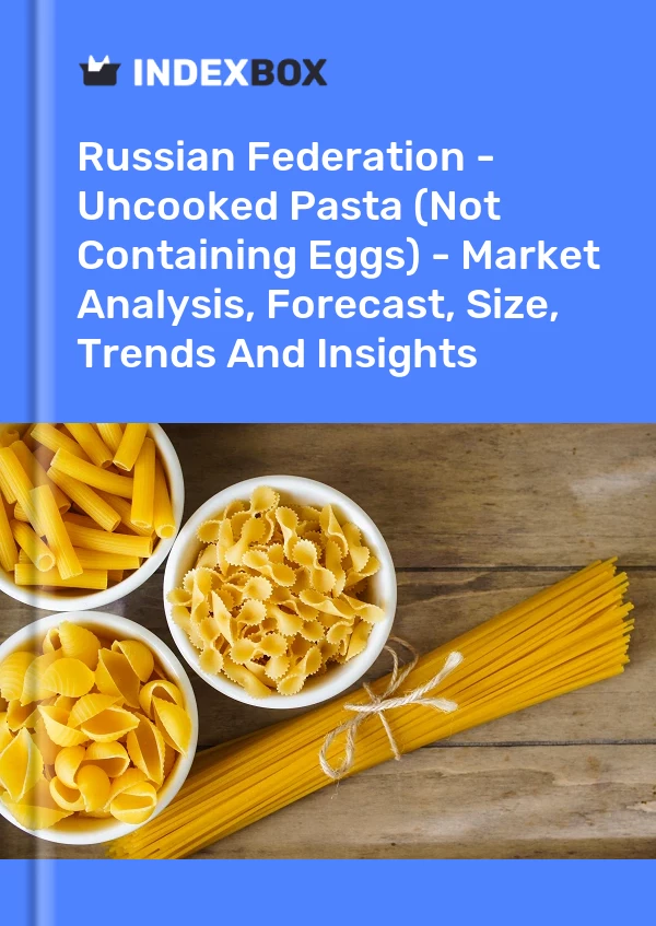 Russian Federation - Uncooked Pasta (Not Containing Eggs) - Market Analysis, Forecast, Size, Trends And Insights