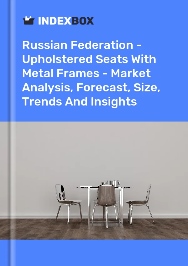 Report Russian Federation - Upholstered Seats With Metal Frames - Market Analysis, Forecast, Size, Trends and Insights for 499$