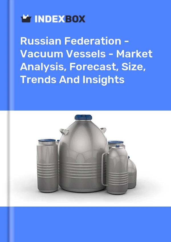 Report Russian Federation - Vacuum Vessels - Market Analysis, Forecast, Size, Trends and Insights for 499$