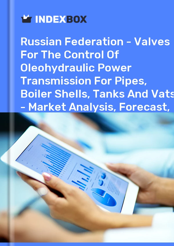 Report Russian Federation - Valves for the Control of Oleohydraulic Power Transmission for Pipes, Boiler Shells, Tanks and Vats - Market Analysis, Forecast, Size, Trends and Insights for 499$