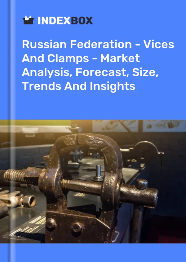 Report Russian Federation - Vices and Clamps - Market Analysis, Forecast, Size, Trends and Insights for 499$