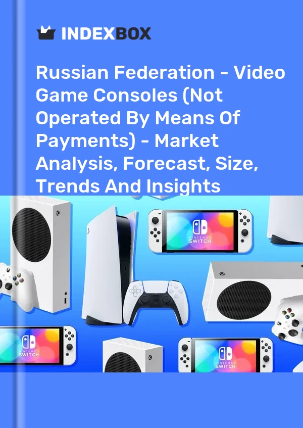 Report Russian Federation - Video Game Consoles (Not Operated by Means of Payments) - Market Analysis, Forecast, Size, Trends and Insights for 499$