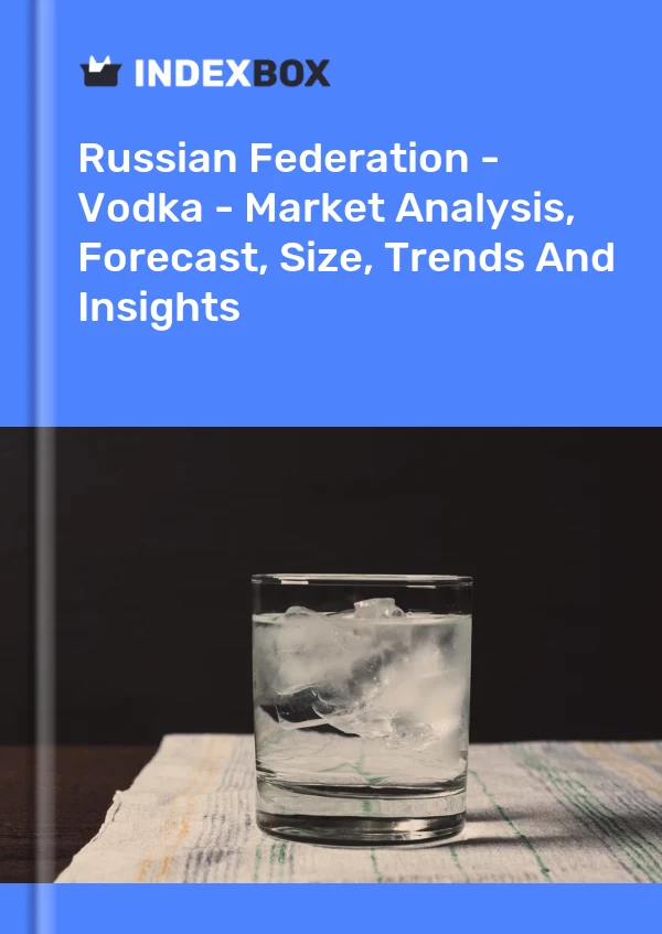 Russian Federation - Vodka - Market Analysis, Forecast, Size, Trends And Insights