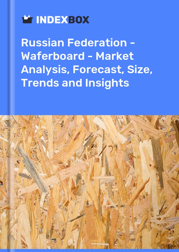 Report Russian Federation - Waferboard - Market Analysis, Forecast, Size, Trends and Insights for 499$