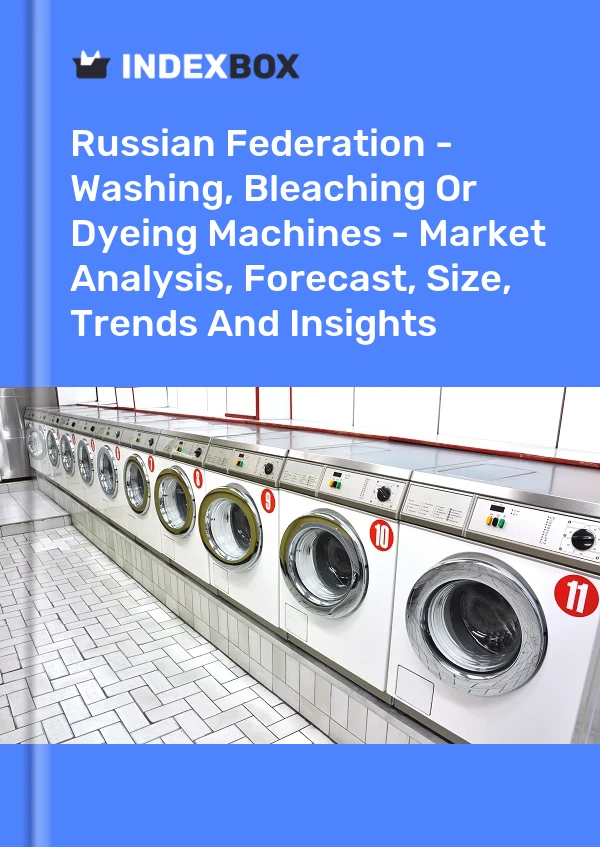 Report Russian Federation - Washing, Bleaching or Dyeing Machines - Market Analysis, Forecast, Size, Trends and Insights for 499$