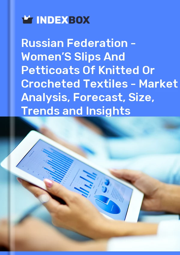 Report Russian Federation - Women’S Slips and Petticoats of Knitted or Crocheted Textiles - Market Analysis, Forecast, Size, Trends and Insights for 499$