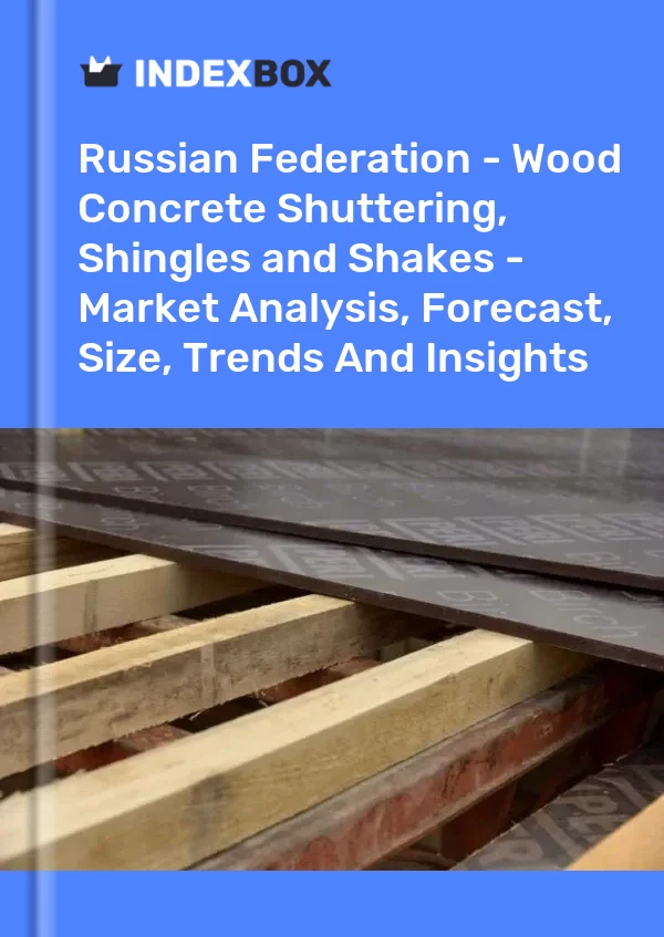Report Russian Federation - Wood Concrete Shuttering, Shingles and Shakes - Market Analysis, Forecast, Size, Trends and Insights for 499$
