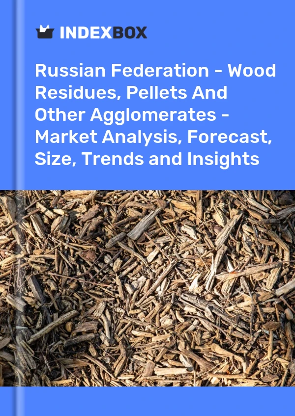 Report Russian Federation - Wood Residues, Pellets and Other Agglomerates - Market Analysis, Forecast, Size, Trends and Insights for 499$