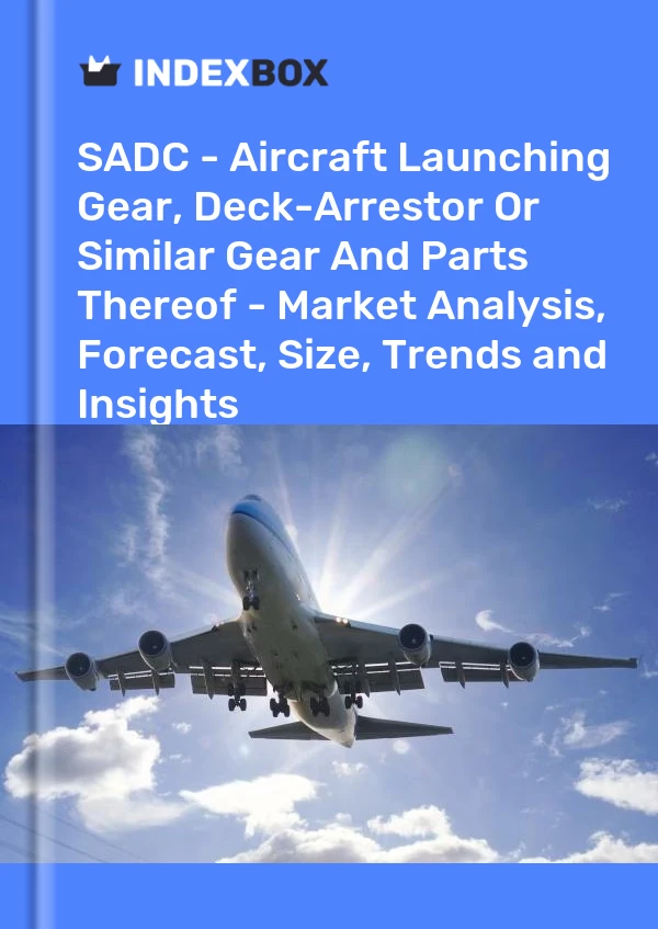 Report SADC - Aircraft Launching Gear, Deck-Arrestor or Similar Gear and Parts Thereof - Market Analysis, Forecast, Size, Trends and Insights for 499$