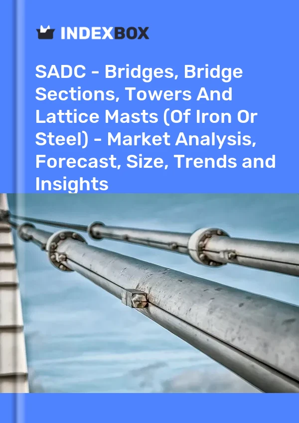 Report SADC - Bridges, Bridge Sections, Towers and Lattice Masts (Of Iron or Steel) - Market Analysis, Forecast, Size, Trends and Insights for 499$