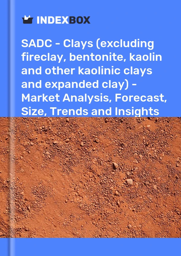 Report SADC - Clays (excluding fireclay, bentonite, kaolin and other kaolinic clays and expanded clay) - Market Analysis, Forecast, Size, Trends and Insights for 499$