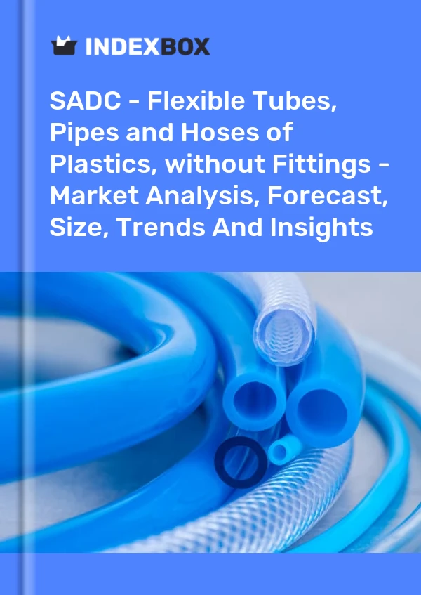 Report SADC - Flexible Tubes, Pipes and Hoses of Plastics, without Fittings - Market Analysis, Forecast, Size, Trends and Insights for 499$