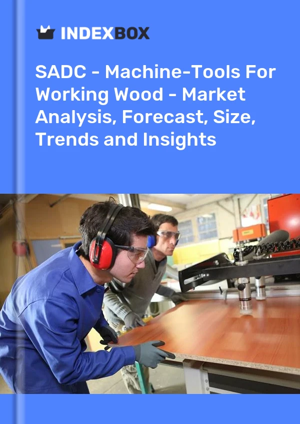 Report SADC - Machine-Tools for Working Wood - Market Analysis, Forecast, Size, Trends and Insights for 499$