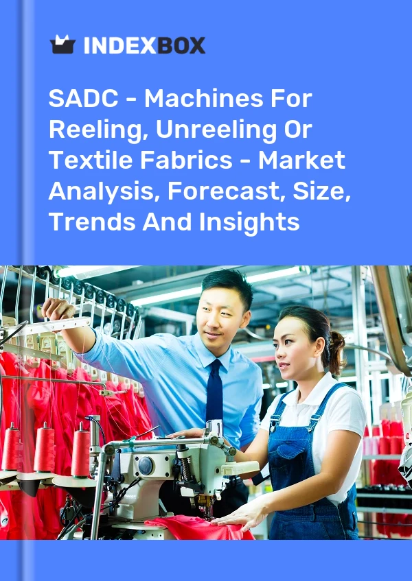 Report SADC - Machines for Reeling, Unreeling or Textile Fabrics - Market Analysis, Forecast, Size, Trends and Insights for 499$