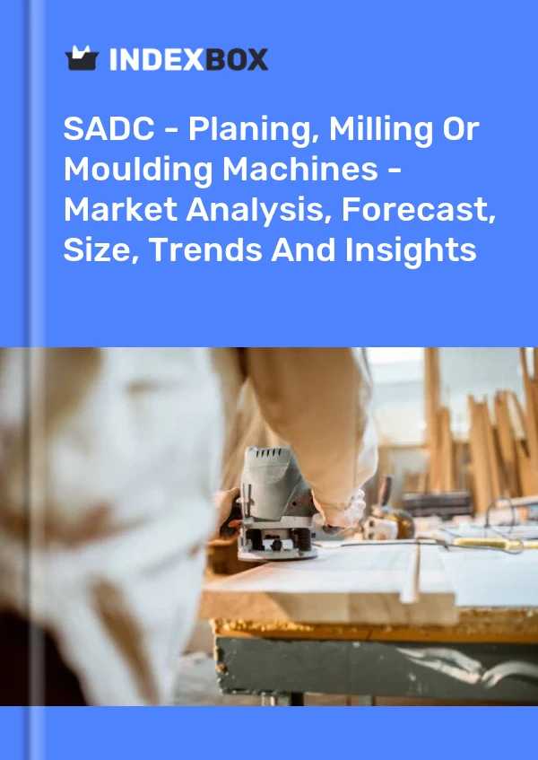Report SADC - Planing, Milling or Moulding Machines - Market Analysis, Forecast, Size, Trends and Insights for 499$