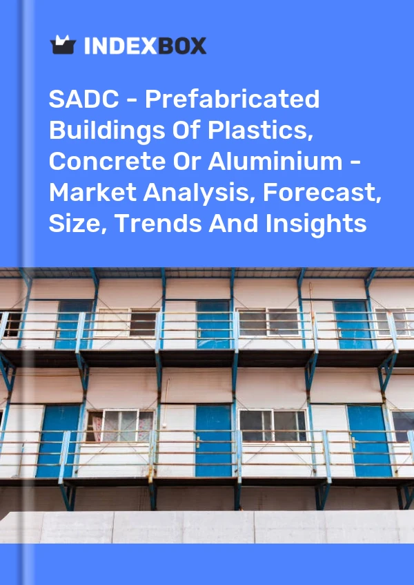 Report SADC - Prefabricated Buildings of Plastics, Concrete or Aluminium - Market Analysis, Forecast, Size, Trends and Insights for 499$