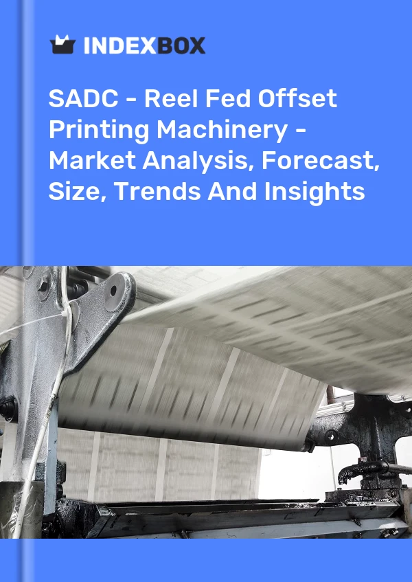 Report SADC - Reel Fed Offset Printing Machinery - Market Analysis, Forecast, Size, Trends and Insights for 499$