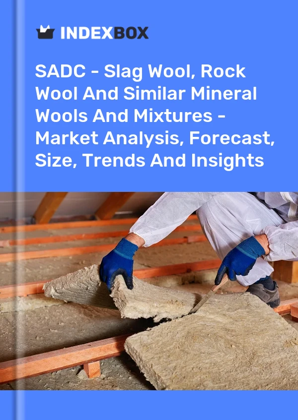 Report SADC - Slag Wool, Rock Wool and Similar Mineral Wools and Mixtures - Market Analysis, Forecast, Size, Trends and Insights for 499$