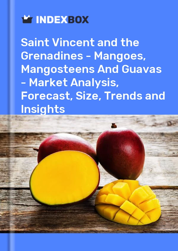 Report Saint Vincent and the Grenadines - Mangoes, Mangosteens and Guavas - Market Analysis, Forecast, Size, Trends and Insights for 499$