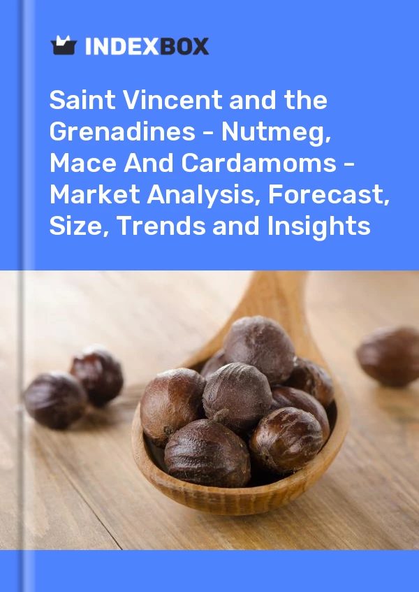Report Saint Vincent and the Grenadines - Nutmeg, Mace and Cardamoms - Market Analysis, Forecast, Size, Trends and Insights for 499$