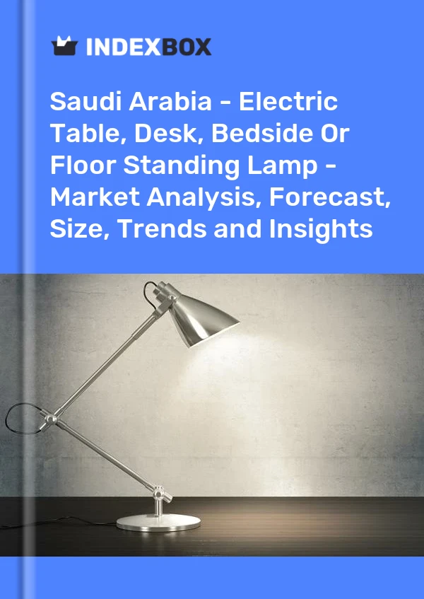 Report Saudi Arabia - Electric Table, Desk, Bedside or Floor Standing Lamp - Market Analysis, Forecast, Size, Trends and Insights for 499$