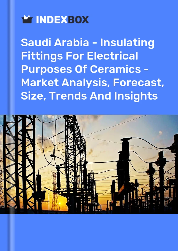 Report Saudi Arabia - Insulating Fittings for Electrical Purposes of Ceramics - Market Analysis, Forecast, Size, Trends and Insights for 499$
